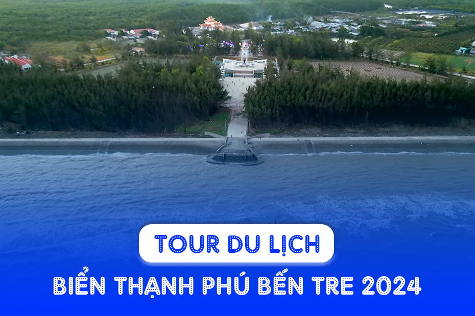 Tour du lịch Biển Thạnh Phú Bến Tre 2024 - Giá vé cập nhật mới nhất